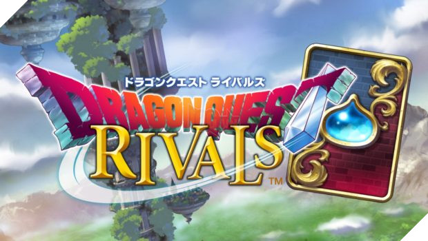 Dragon Quest Rivals - Game thẻ bài ma thuật đầu tiên từ series Dragon Quest