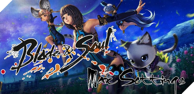 Hướng dẫn xây dựng cấu hình max setting Blade & Soul chỉ với 15 triệu