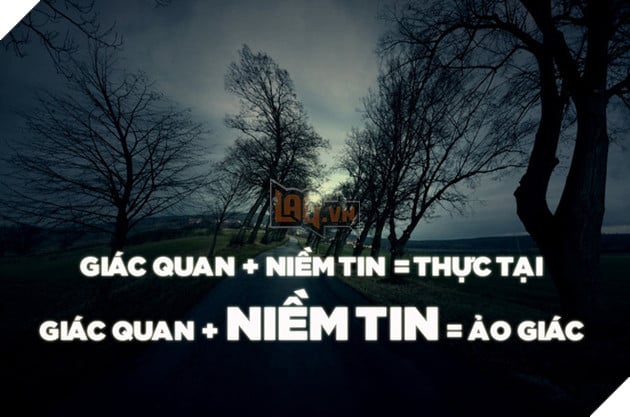 
Ảo giác xuất hiện khi niềm tin của chúng ta quá mạnh mẽ, vượt qua cả các giác quan
