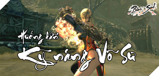 BnS: Phân tích và hướng dẫn bộ kĩ năng của Võ Sư