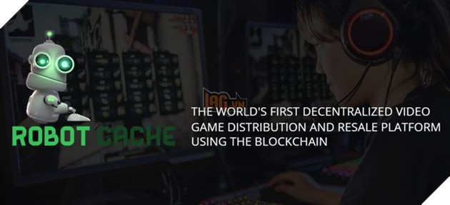 Robot Cache - Nền tảng mua bán game kĩ thuật số đầu tiên sử dụng công nghệ Blockchain