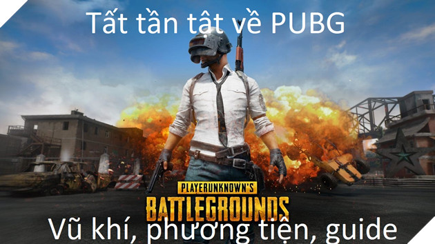 PUBG: Tổng hợp toàn bộ vũ khí, phương tiện, mẹo và hướng dẫn trong game