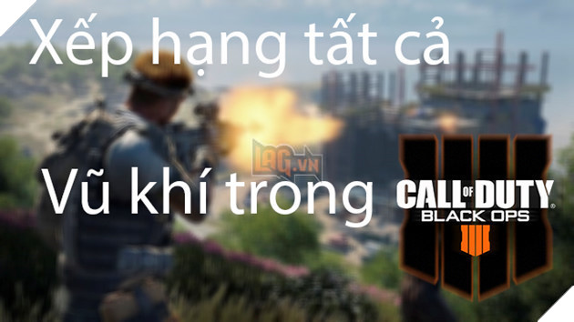 Photo of Call of Duty Black Ops 4: Xếp hạng tất cả súng và vũ khí mạnh nhất game (Phần 4)