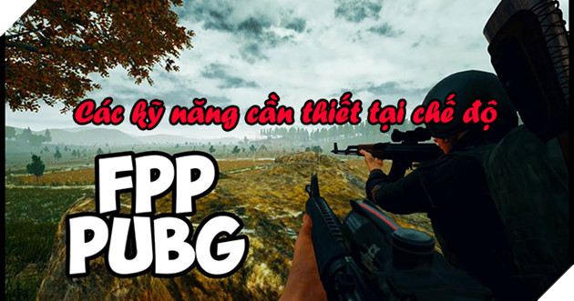 PUBG: Những kỹ năng cần thiết khi chơi chế độ FPP