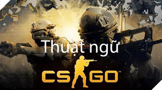 CS:GO: Tổng hợp những thuật ngữ và tiếng lóng thông dụng trong game Phần 2 