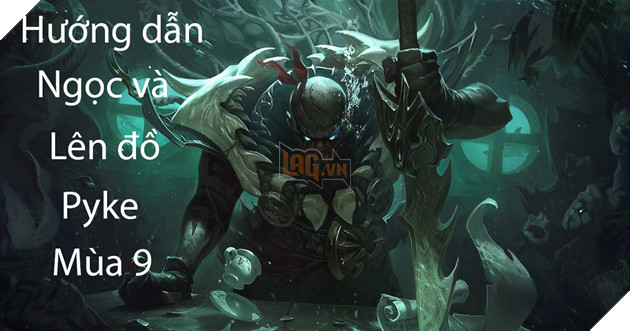 LMHT: Hướng dẫn Ngọc và lên đồ cho Pyke hỗ trợ/đi rừng/đường trên mùa 9