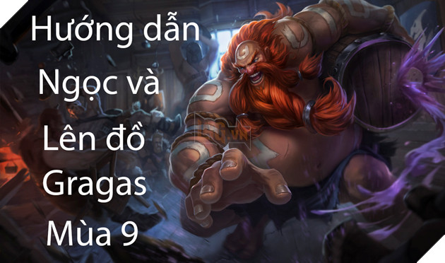 LMHT: Huong dan Ngoc va len do cho Gragas di rung, di duong va ho tro mua 9 LMHT: Hướng dẫn Ngọc và lên đồ cho Gragas đi rừng, đi đường và hỗ trợ mùa 9