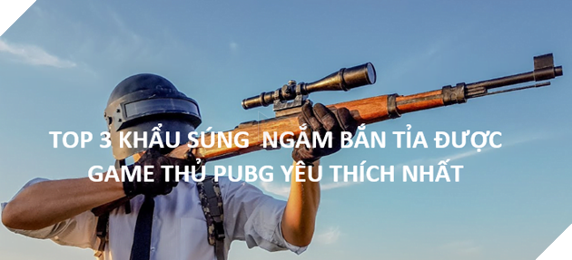 PUBG: 3 Khẩu súng Sniper SR được game thủ ưa chuộng nhất 