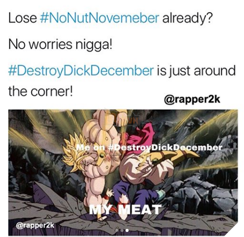Lose #NoNutNovemeber already? No worries nigga! #DestroyDickDecember is just around the corner! @rapper2k estroyDickDecembe MEAT @rapper2k Gohan Bio Broly text cartoon