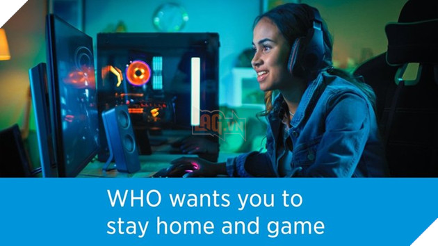  WHO Tổ chứ Y Tế Thế giới khuyến khích mọi người ở nhà và chơi game