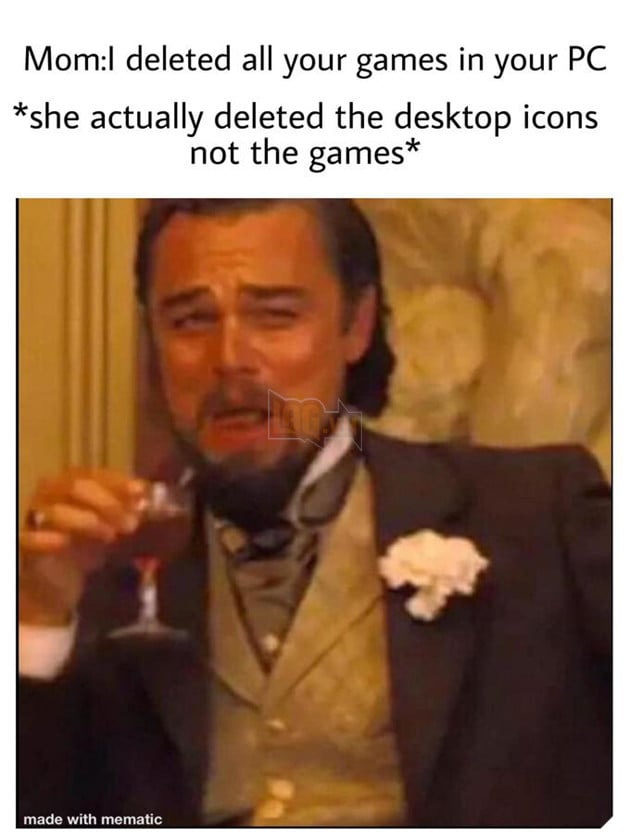 Mom:l deleted all your games in your PC *she actually deleted the desktop icons not the games* made with mematic Leonardo DiCaprio Photo caption