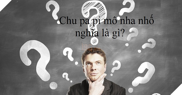 Chu pa pi mô nha nhố - cụm từ được nhiều bạn trẻ sử dụng gần đây trên các trang mạng xã hội