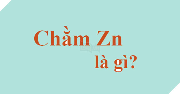 Chằm Zn là gì và vì sao thế hệ Z lại sử dụng từ này nhiều như thế?