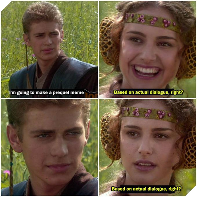 I'm going to make a prequel meme Based on actual dialogue, right? Based on actual dialogue, right? George Lucas Padmé Amidala Hair Face Forehead Nose Head Chin Hairstyle Eyebrow Photograph Eye Facial expression Smile Organ Human Eyelash Neck Fashion Jaw Sleeve Gesture Happy Headgear Font Adaptation People Collage Makeover