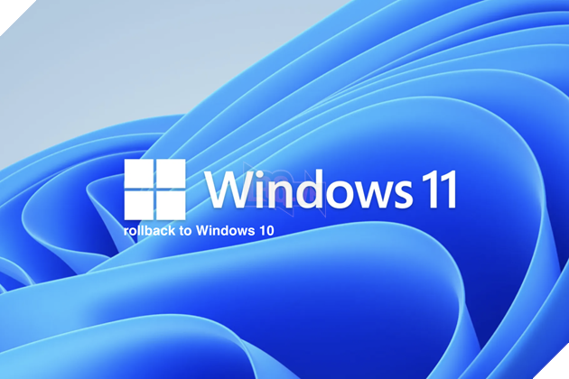 Microsoft hỗ trợ người dùng hạ cấp từ Windows 11 trở lại Window 10 mà không mất dữ liệu