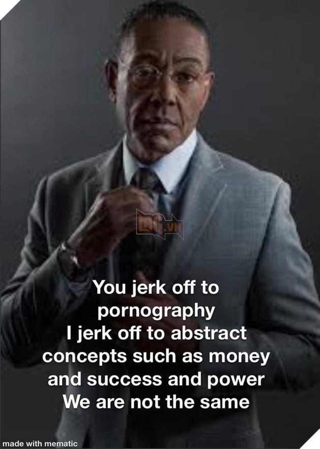 You jerk off to pornography I jerk off to abstract concepts such as money and success and power We are not the same made with mematic Giancarlo Esposito Breaking Bad Gus Fring Forehead Outerwear Arm Tie Human Gesture Flash photography Dress shirt Collar Suit Font Blazer Formal wear