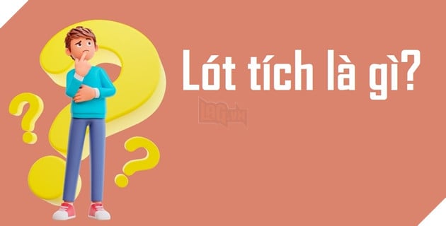 Lót tích là gì và vì sao cụm từ này được cư dân mạng sử dụng nhiều như thế?