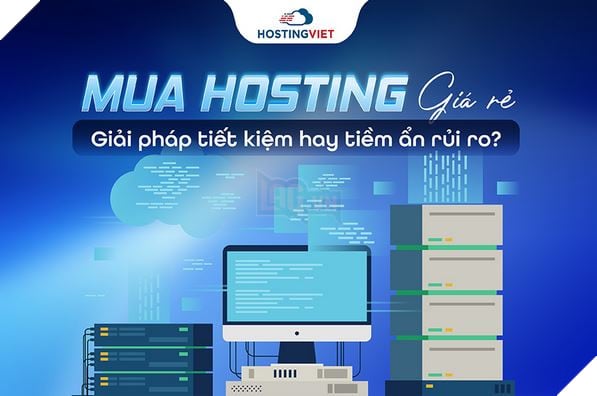 Mua hosting giá rẻ - Giải pháp tiết kiệm hay tiềm ẩn rủi ro?